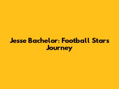 Jesse Bachelor: Football Star's Journey