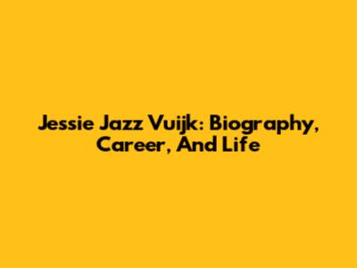 Jessie Jazz Vuijk: Biography, Career, And Life