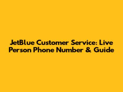 JetBlue Customer Service: Live Person Phone Number & Guide