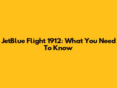 JetBlue Flight 1912: What You Need To Know
