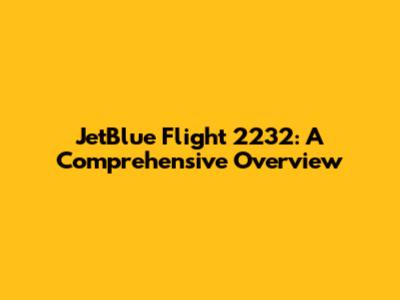 JetBlue Flight 2232: A Comprehensive Overview
