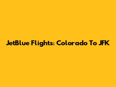 JetBlue Flights: Colorado To JFK