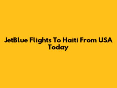 JetBlue Flights To Haiti From USA Today