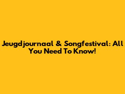 Jeugdjournaal & Songfestival: All You Need To Know!