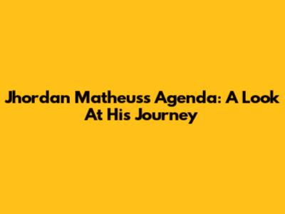 Jhordan Matheus's Agenda: A Look At His Journey