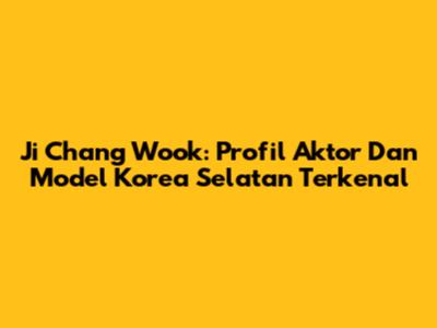 Ji Chang Wook: Profil Aktor Dan Model Korea Selatan Terkenal