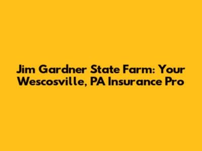 Jim Gardner State Farm: Your Wescosville, PA Insurance Pro