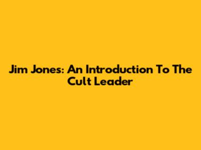 Jim Jones: An Introduction To The Cult Leader