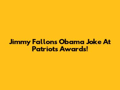 Jimmy Fallon's Obama Joke At Patriots Awards!