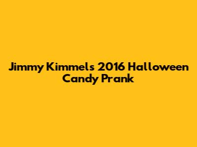 Jimmy Kimmel's 2016 Halloween Candy Prank