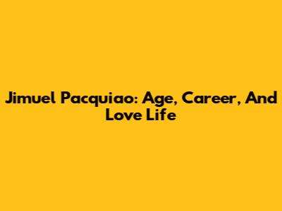 Jimuel Pacquiao: Age, Career, And Love Life