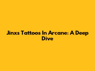 Jinx's Tattoos In Arcane: A Deep Dive