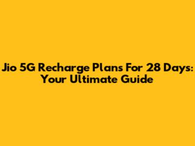 Jio 5G Recharge Plans For 28 Days: Your Ultimate Guide