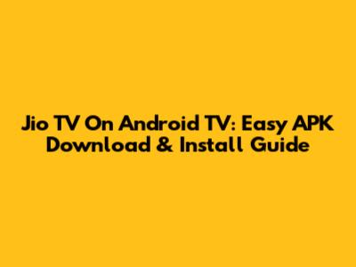 Jio TV On Android TV: Easy APK Download & Install Guide