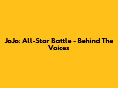 JoJo: All-Star Battle - Behind The Voices