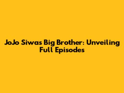 JoJo Siwa's Big Brother: Unveiling Full Episodes