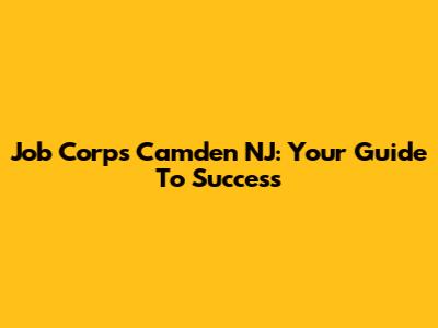 Job Corps Camden NJ: Your Guide To Success