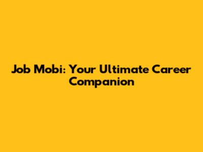 Job Mobi: Your Ultimate Career Companion