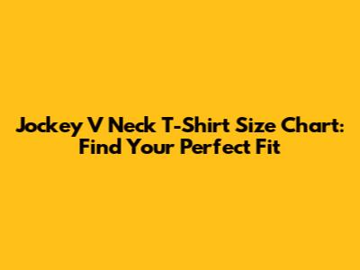 Jockey V Neck T-Shirt Size Chart: Find Your Perfect Fit