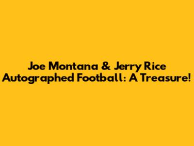 Joe Montana & Jerry Rice Autographed Football: A Treasure!