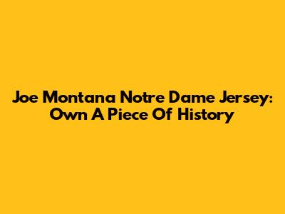 Joe Montana Notre Dame Jersey: Own A Piece Of History