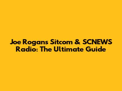 Joe Rogan's Sitcom & SCNEWS Radio: The Ultimate Guide
