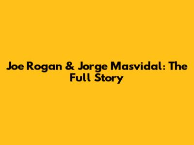 Joe Rogan & Jorge Masvidal: The Full Story
