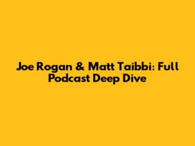 Joe Rogan & Matt Taibbi: Full Podcast Deep Dive