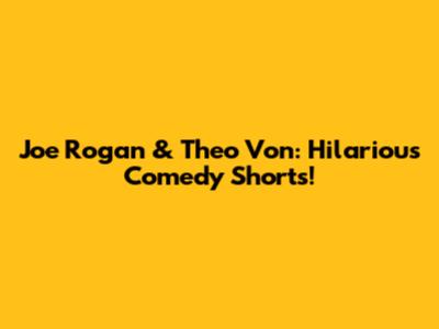 Joe Rogan & Theo Von: Hilarious Comedy Shorts!