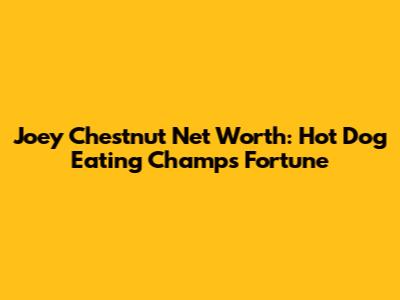 Joey Chestnut Net Worth: Hot Dog Eating Champ's Fortune
