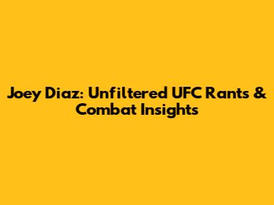 Joey Diaz: Unfiltered UFC Rants & Combat Insights