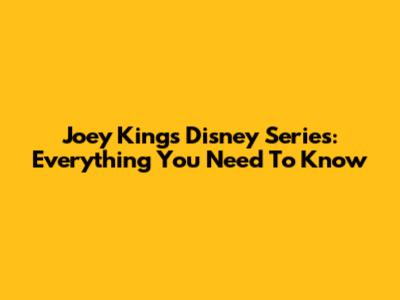 Joey King's Disney Series: Everything You Need To Know