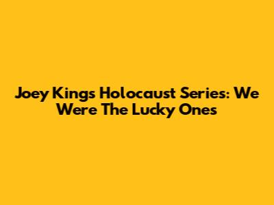 Joey King's Holocaust Series: We Were The Lucky Ones