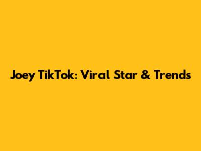 Joey TikTok: Viral Star & Trends