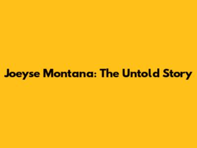 Joeyse Montana: The Untold Story