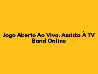 Jogo Aberto Ao Vivo: Assista À TV Band Online