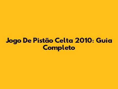 Jogo De Pistão Celta 2010: Guia Completo