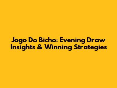 Jogo Do Bicho: Evening Draw Insights & Winning Strategies