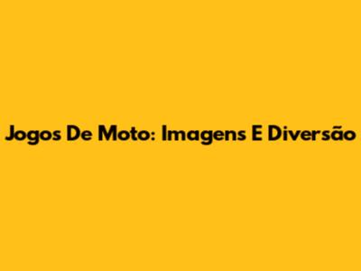 Jogos De Moto: Imagens E Diversão