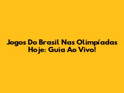 Jogos Do Brasil Nas Olimpíadas Hoje: Guia Ao Vivo!
