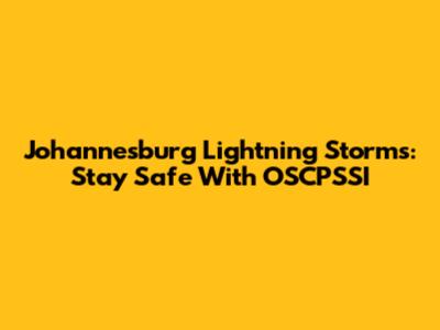 Johannesburg Lightning Storms: Stay Safe With OSCPSSI