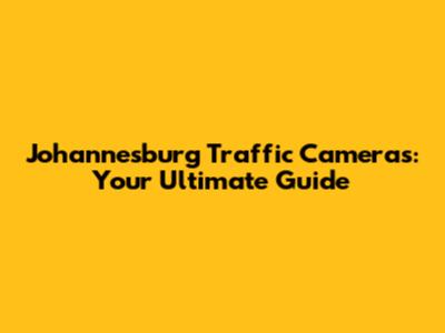 Johannesburg Traffic Cameras: Your Ultimate Guide