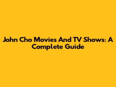 John Cho Movies And TV Shows: A Complete Guide