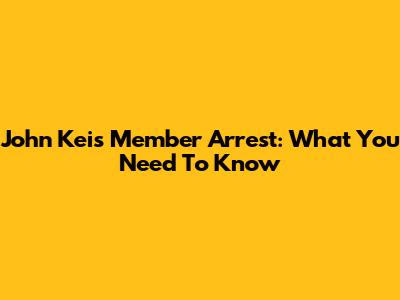 John Kei's Member Arrest: What You Need To Know