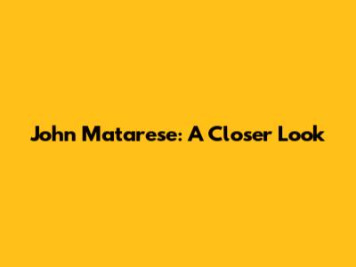 John Matarese: A Closer Look