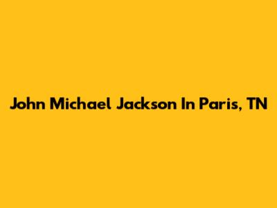 John Michael Jackson In Paris, TN