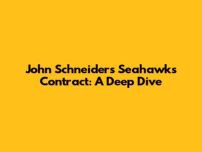John Schneider's Seahawks Contract: A Deep Dive