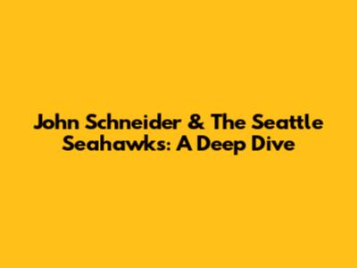 John Schneider & The Seattle Seahawks: A Deep Dive