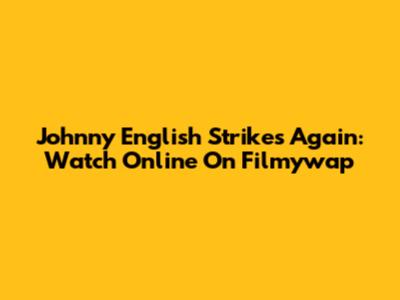 Johnny English Strikes Again: Watch Online On Filmywap