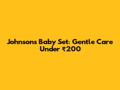 Johnson's Baby Set: Gentle Care Under ₹200